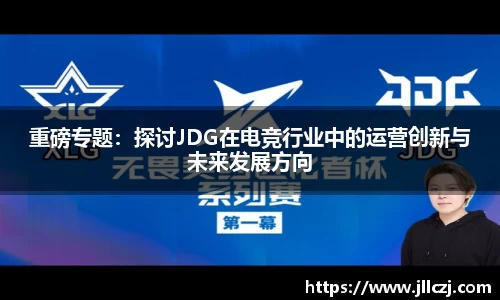 重磅专题：探讨JDG在电竞行业中的运营创新与未来发展方向